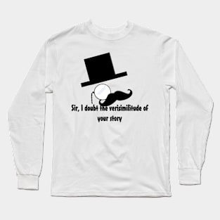 Sir I doubt the verisimilitude of your story Long Sleeve T-Shirt